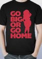Go Big Or Go Home T-Shirt